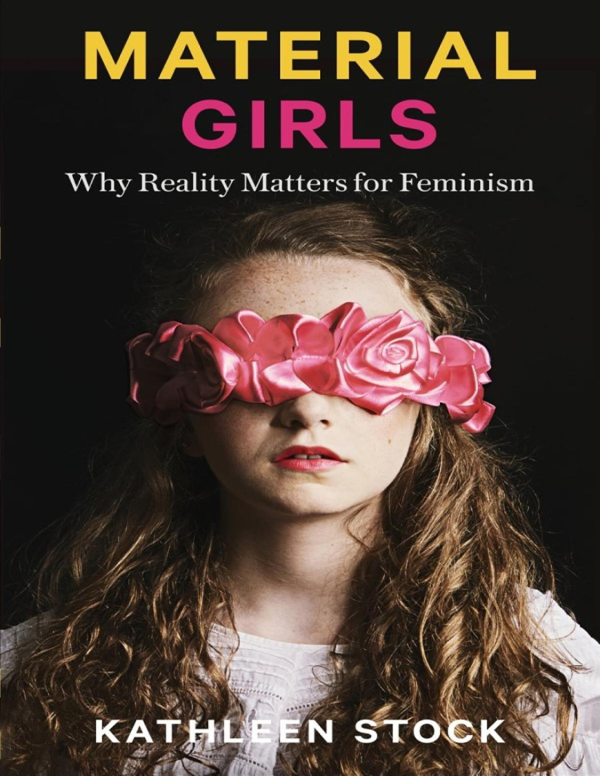 Material Girls Why Reality Matters For Feminism Kathleen Stock
