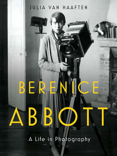 Berenice Abbott A Life In Photography Julia Van Haaften