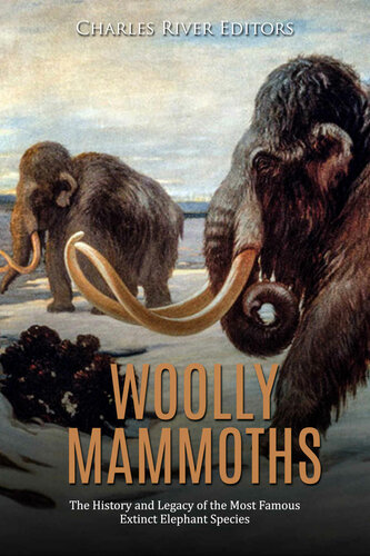 Woolly Mammoths The History And Legacy Of The Most Famous Extinct Elephant Species Charles River Editors