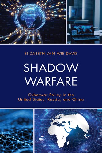 Shadow Warfare Cyberwar Policy In The United States Russia And China Elizabeth Van Wie Davis