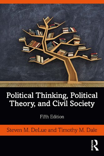 Political Thinking Political Theory And Civil Society 5th Edition Steven M Delue Timothy M Dale