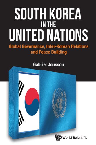 South Korea In The United Nations Global Governance Interkorean Relations And Peace Building Gabriel Jonsson