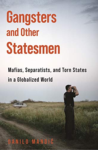 Gangsters And Other Statesmen Mafias Separatists And Torn States In A Globalized World Danilo Mandi