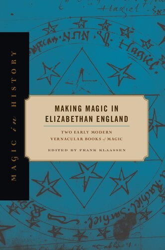 Making Magic In Elizabethan England Two Early Modern Vernacular Books Of Magic 1st Edition Frank Klaassen