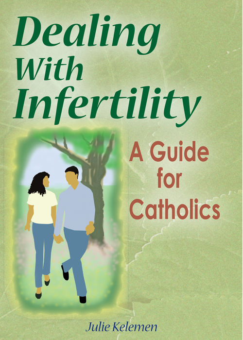 Dealing With Infertility A Guide For Catholics Julie Kelemen Kelemen