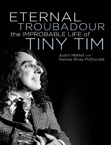 Eternal Troubadour The Improbable Life Of Tiny Tim Justin Martell