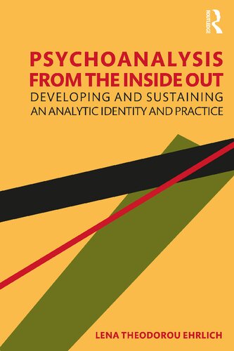 Psychoanalysis From The Inside Out Developing And Sustaining An Analytic Identity And Practice Lena Theodorou Ehrlich