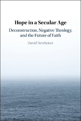 Hope In A Secular Age Deconstruction Negative Theology And The Future Of Faith David Newheiser