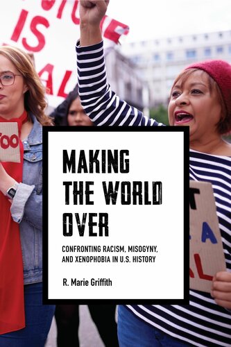 Making The World Over Confronting Racism Misogyny And Xenophobia In Us History R Marie Griffith