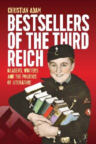 Bestsellers Of The Third Reich Readers Writers And The Politics Of Literature Christian Adam
