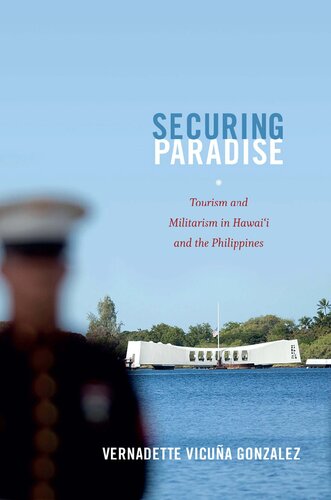 Securing Paradise Tourism And Militarism In Hawaii And The Philippines Vernadette Vicua Gonzalez
