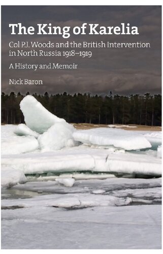 The King Of Karelia Col Pj Woods And The British Intervention In North Russia 19181919 A History And Memoir Nick Baron