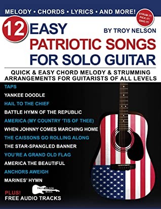 12 Easy Patriotic Songs For Solo Guitar Quick Easy Chord Melody Strumming Arrangements For Guitarists Of All Levels Strum It Pick It Sing It Troy Nelson Nelson