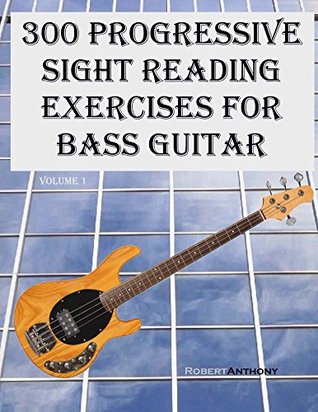 300 Progressive Sight Reading Exercises For Bass Guitar Robert Anthony Anthony