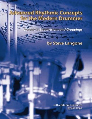 Advanced Rhythmic Concepts For The Modern Drummer Volume 1 Subdivisions And Groupings Steve Langone Jim Repa Langone