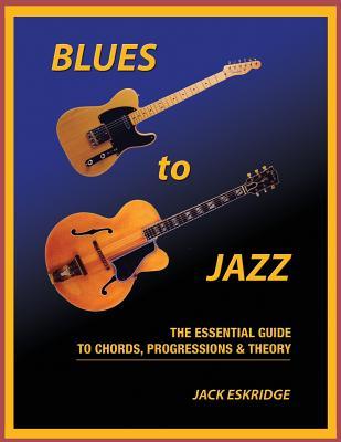 Blues To Jazz The Essential Guide To Chords Progressions And Theory Jack Eskridge Eskridge