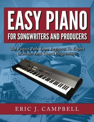 Easy Piano For Songwriters And Producers Eric J Campbell Campbell