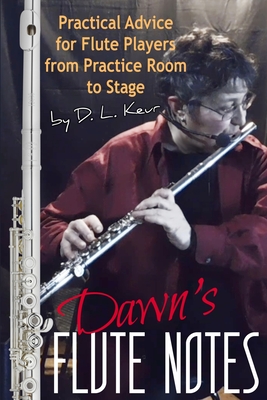 Dawns Flute Notes Practical Advice For Flute Players From Practice Room To Stage D L Keur Keur