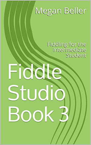 Fiddle Studio Book 3 Fiddling For The Intermediate Student Megan Beller Beller