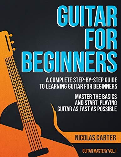 Guitar For Beginners A Complete Stepbystep Guide To Learning Guitar For Beginners Nicolas Carter