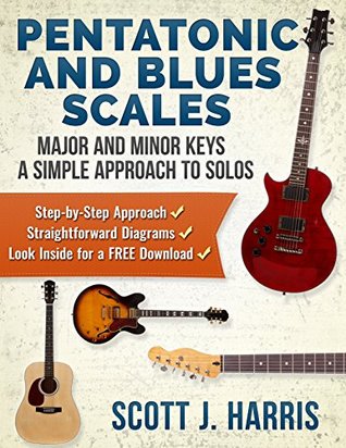 Guitar Pentatonic Blues Scales Major And Minor Keys A Simple Approach To Solos Stepbystep Approach Straightforward Diagrams Download Inside Scotts Simple Guitar Lessons Book 5 Scott Harris Harris