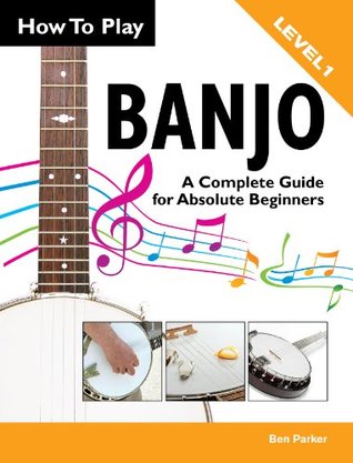 How To Play Banjo A Complete Guide For Absolute Beginners Ben Parker Parker