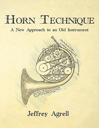 Horn Technique A New Approach To An Old Instrument Jeffrey Agrell Agrell
