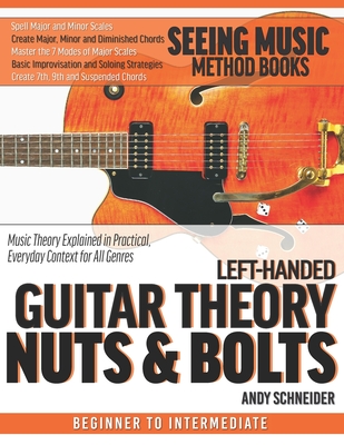 Lefthanded Guitar Theory Nuts Bolts Music Theory Explained In Practical Everyday Context For All Genres Andy Schneider Schneider