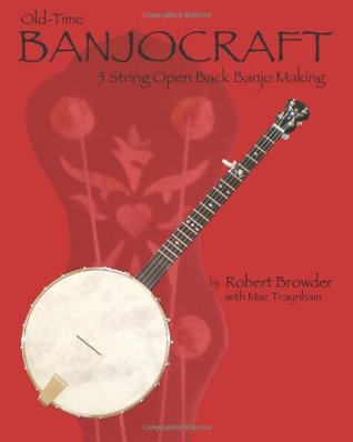 Oldtime Banjocraft 5 String Open Back Banjo Making Robert Browder Mac Traynham Browder