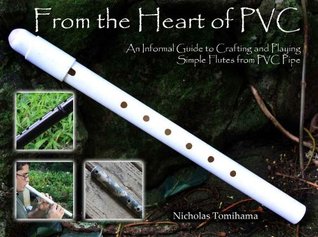 Pvc Spirit Flutes An Informal Guide To Crafting And Playing Simple Pvc Pipe Flutes For Fun And Relaxation Nicholas Tomihama Tomihama