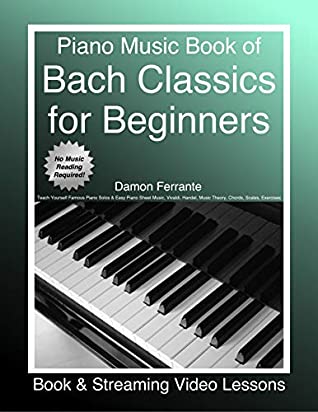 Piano Music Book Of Bach Classics For Beginners Teach Yourself Famous Piano Solos Easy Piano Sheet Music Vivaldi Handel Music Theory Chords Scales Exercises Book Streaming Video Lessons Damon Ferrante Ferrante