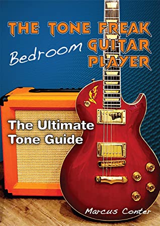 The Tone Freak Bedroom Guitar Player The Utimate Tone Guide Marcus Conter Conter
