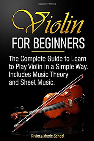 Violin For Beginners The Complete Guide To Learn To Play Violin In A Simple Way Includes Music Theory And Sheet Music Riviera Music Riviera Music School School