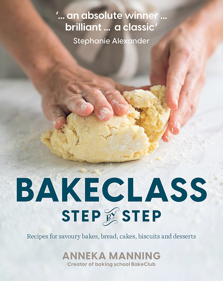 Bakeclass Step By Step Recipes For Savoury Bakes Bread Cakes Biscuits And Desserts 1st Edition Anneka Manning