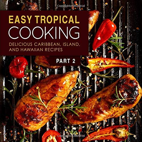 Easy Tropical Cooking 2 Delicious Caribbean Island And Hawaiian Recipes 2nd Edition Booksumo Press