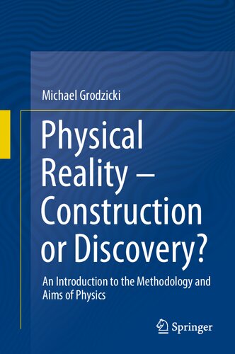 Physical Reality Construction Or Discovery An Introduction To The Methodology And Aims Of Physics Michael Grodzicki