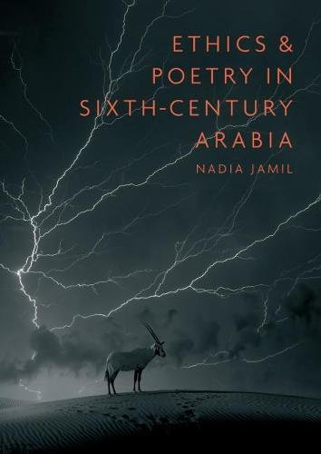 Ethics And Poetry In Sixthcentury Arabia Nadia Jamil