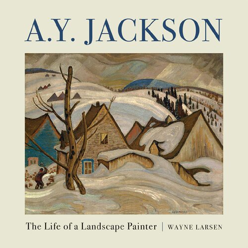 A Y Jackson The Life Of A Landscape Painter Wayne Larsen