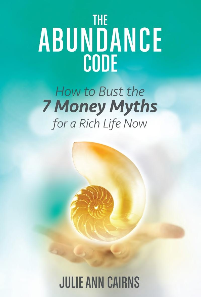 The Abundance Code How To Bust The 7 Money Myths For A Rich Life Now 1st Edition Julie Ann Cairns