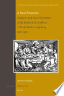 A Real Presence Religious And Social Dynamics Of The Eucharistic Conflicts In Early Modern Augsburg 15201530 Studies In The History Of Christian Traditions Joel Van Amberg