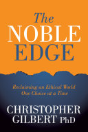 The Noble Edge Reclaiming An Ethical World One Choice At A Time Christopher Gilbert