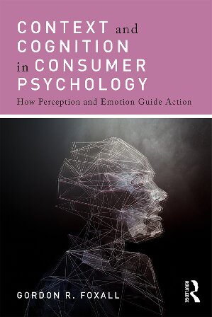 Context And Cognition In Consumer Psychology How Perception And Emotion Guide Action Gordon R Foxall