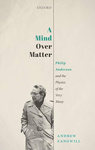 A Mind Over Matter Philip Anderson And The Physics Of The Very Many Andrew Zangwill