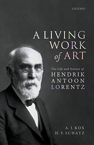 A Living Work Of Art The Life And Science Of Hendrik Antoon Lorentz A J Kox
