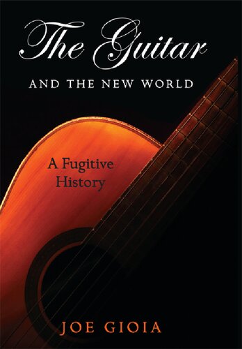 The Guitar And The New World A Fugitive History Joe Gioia
