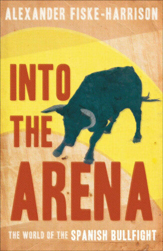 Into The Arena The World Of The Spanish Bullfight Main Alexander Fiskeharrison