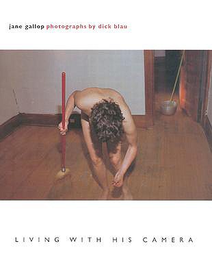 Living With His Camera Jane Gallop Dick Blau