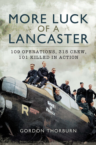 More Luck Of A Lancaster 109 Operations 315 Crew 101 Killed In Action Gordon Thorburn