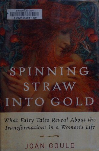 Spinning Straw Into Gold What Fairy Tales Reveal About The Transformations In A Womans Life Reprint Joan Gould