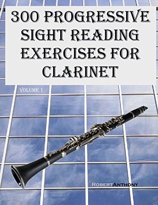 300 Progressive Sight Reading Exercises For Clarinet Robert Anthony Anthony